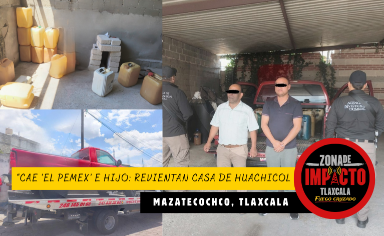 Revientan casa de huachicol en Tlaxcala; cae “El Pemex” y su hijo con combustible ilegal