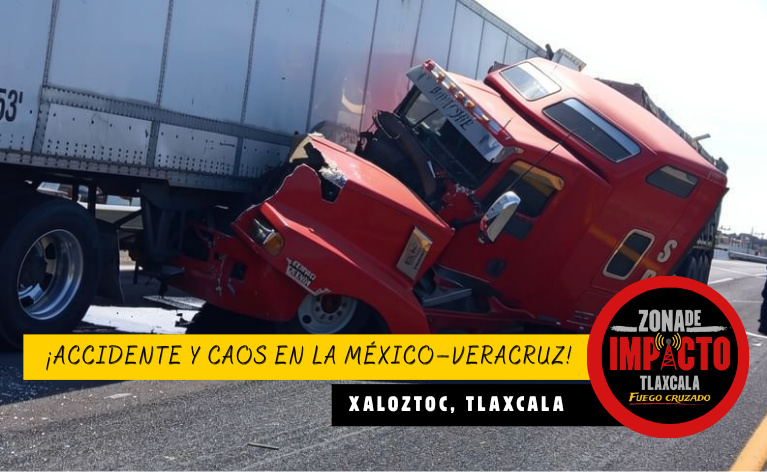 Brutal choque de tráilers colapsa la México–Veracruz en Xaloztoc