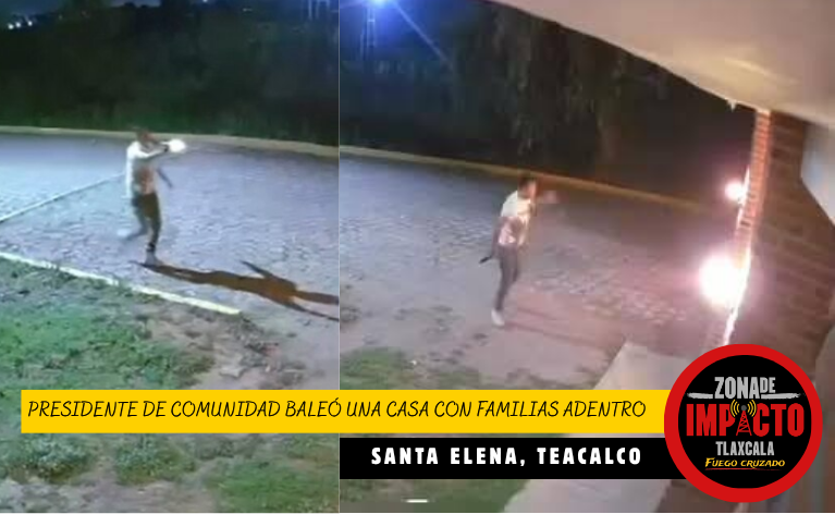 ¡TERROR EN TEACALCO! ACUSAN A PRESIDENTE DE COMUNIDAD DE BALEAR UNA CASA CON FAMILIAS ADENTRO