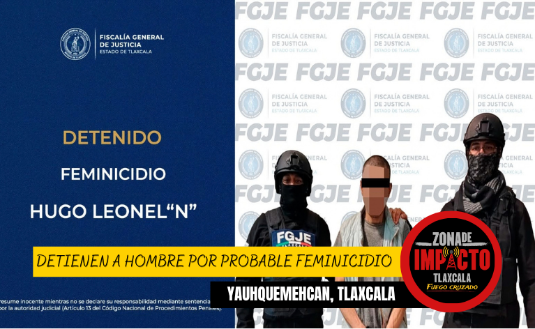 ¡CAYÓ EN YAUHQUEMEHCAN! DETIENEN A HOMBRE POR PROBABLE FEMINICIDIO
