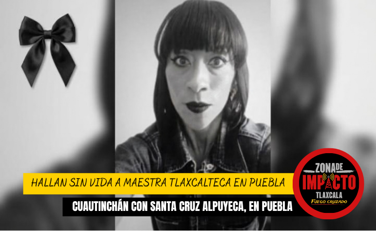 DE LA BÚSQUEDA A LA TRAGEDIA: HALLAN SIN VIDA A MAESTRA TLAXCALTECA EN PUEBLA