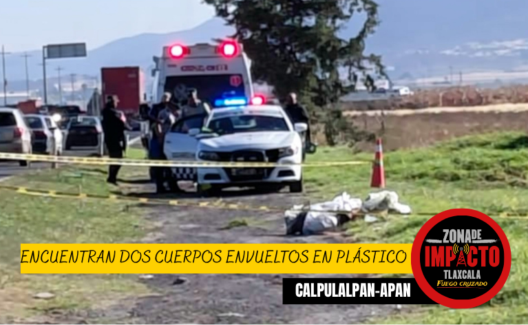 ENCUENTRAN DOS CUERPOS ENVUELTOS EN PLÁSTICO A LA ORILLA DE LA CALPULALPAN-APAN